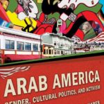 Arab America: Gender, Cultural Politics, and Activism (NYU Press, 2012)